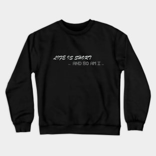 life is short and so am i T-Shirt Crewneck Sweatshirt